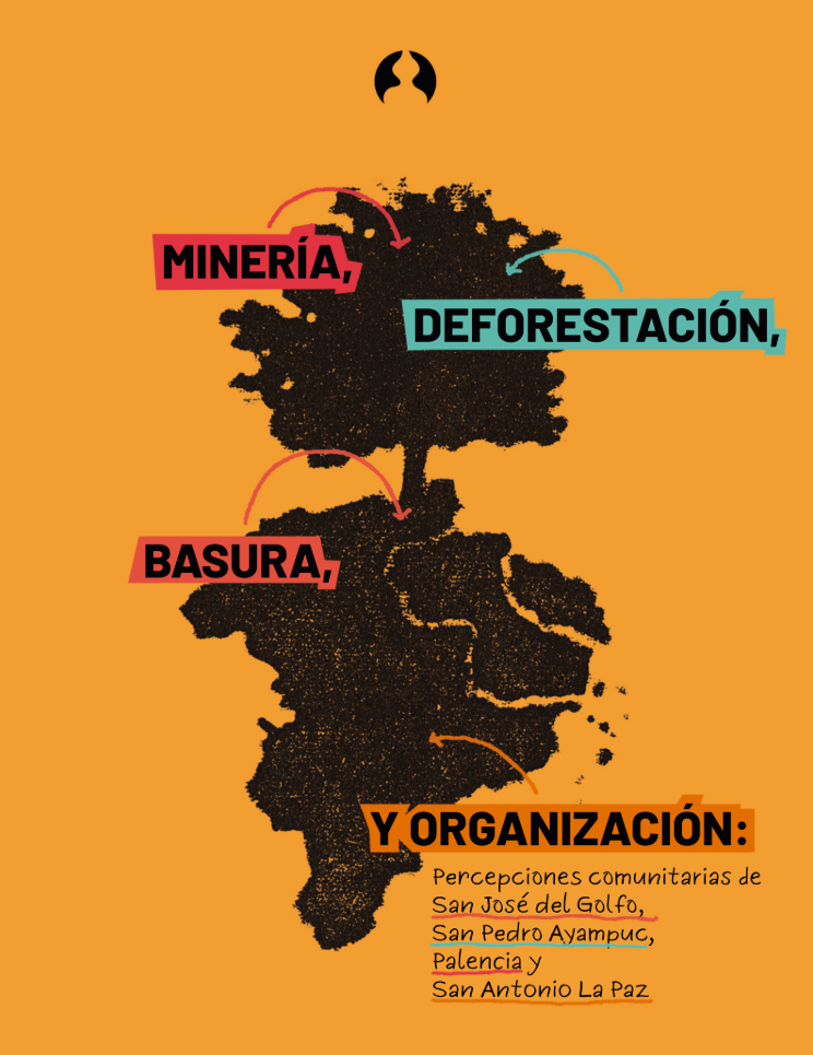  Portada de la investigación “Minería, Deforestación, Basura y Organización: Percepciones comunitarias de San José del Golfo, San Pedro Ayampuc, Palencia y San Antonio La Paz”, elaborada por el Colectivo Chiviricuarta. 